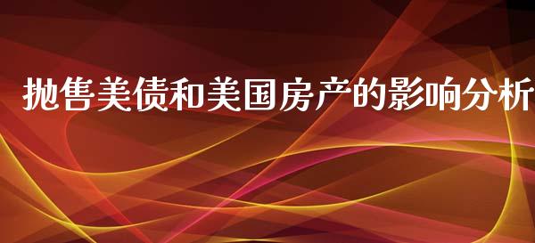 抛售美债和美国房产的影响分析_https://wap.qdlswl.com_证券新闻_第1张