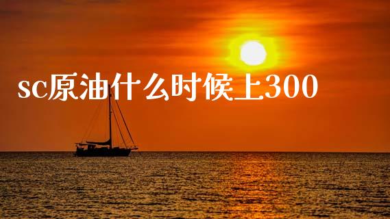 sc原油什么时候上300_https://wap.qdlswl.com_证券新闻_第1张