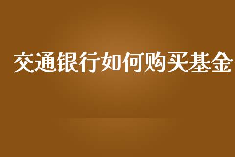 交通银行如何购买基金_https://wap.qdlswl.com_财经资讯_第1张