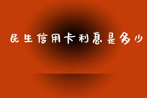 民生信用卡利息是多少_https://wap.qdlswl.com_证券新闻_第1张