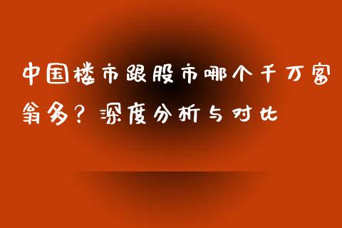 中国楼市跟股市哪个千万富翁多？深度分析与对比_https://wap.qdlswl.com_财经资讯_第1张