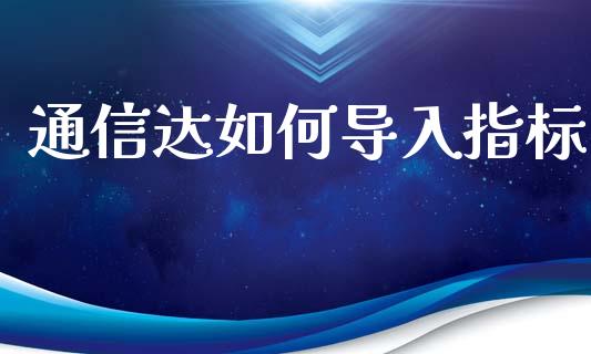 通信达如何导入指标_https://wap.qdlswl.com_财经资讯_第1张