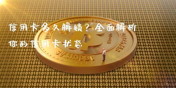 信用卡多久解锁？全面解析你的信用卡状态_https://wap.qdlswl.com_证券新闻_第1张