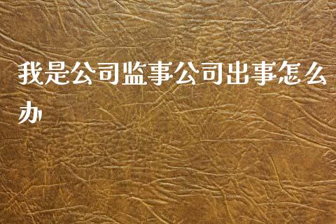 我是公司监事公司出事怎么办_https://wap.qdlswl.com_证券新闻_第1张