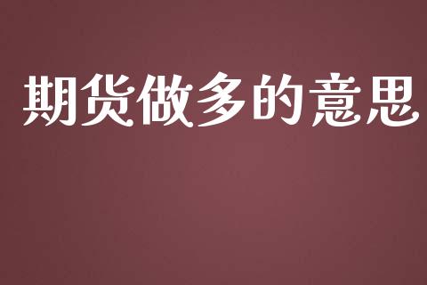 期货做多的意思_https://wap.qdlswl.com_证券新闻_第1张