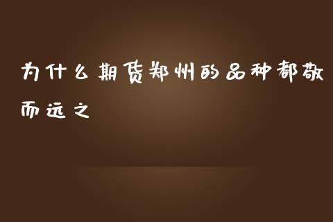 为什么期货郑州的品种都敬而远之_https://wap.qdlswl.com_证券新闻_第1张