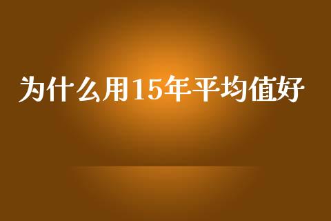 为什么用15年平均值好_https://wap.qdlswl.com_财经资讯_第1张