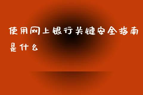 使用网上银行关键安全指南是什么_https://wap.qdlswl.com_理财投资_第1张