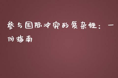 参与国际冲突的复杂性：一份指南_https://wap.qdlswl.com_理财投资_第1张