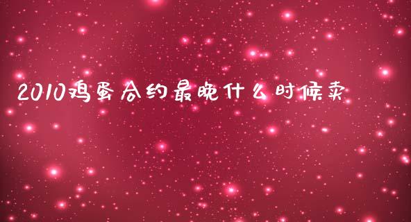 2010鸡蛋合约最晚什么时候卖_https://wap.qdlswl.com_理财投资_第1张