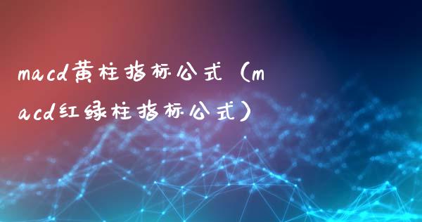 macd黄柱指标公式（macd红绿柱指标公式）_https://wap.qdlswl.com_全球经济_第1张