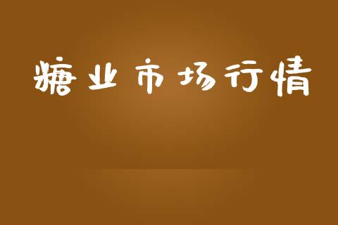 糖业市场行情_https://wap.qdlswl.com_财经资讯_第1张