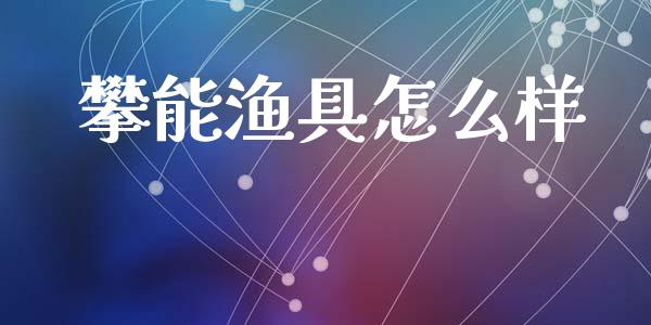 攀能渔具怎么样_https://wap.qdlswl.com_理财投资_第1张