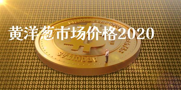 黄洋葱市场价格2020_https://wap.qdlswl.com_全球经济_第1张