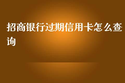 招商银行过期信用卡怎么查询_https://wap.qdlswl.com_证券新闻_第1张