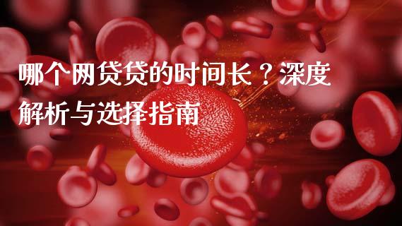 哪个网贷贷的时间长？深度解析与选择指南_https://wap.qdlswl.com_理财投资_第1张