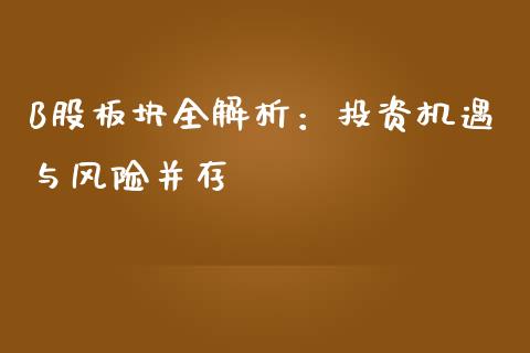 B股板块全解析:投资机遇与风险并存_理财投资_第1张_财经资讯_理财投资_证券新闻_全球经济 B股板块全解析:投资机遇与风险并存_https://wap.qdlswl.com_理财投资_第1张