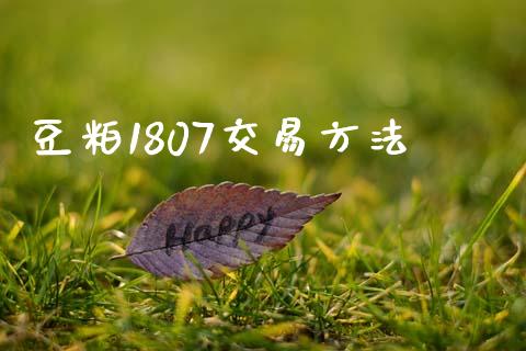 豆粕1807交易方法_https://wap.qdlswl.com_证券新闻_第1张