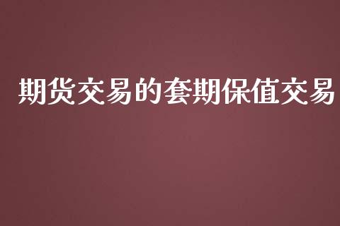 期货交易的套期保值交易_https://wap.qdlswl.com_全球经济_第1张