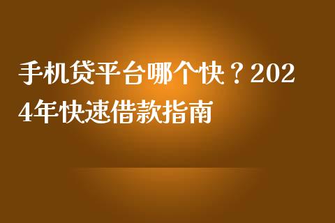 手机贷平台哪个快？2024年快速借款指南_https://wap.qdlswl.com_证券新闻_第1张