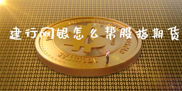 建行网银怎么帮股指期货_https://wap.qdlswl.com_理财投资_第1张