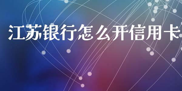 江苏银行怎么开信用卡_https://wap.qdlswl.com_财经资讯_第1张