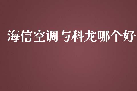 海信空调与科龙哪个好_https://wap.qdlswl.com_财经资讯_第1张