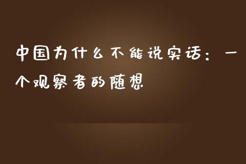 中国为什么不能说实话：一个观察者的随想_https://wap.qdlswl.com_理财投资_第1张