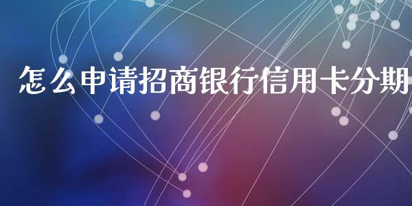 怎么申请招商银行信用卡分期_https://wap.qdlswl.com_财经资讯_第1张