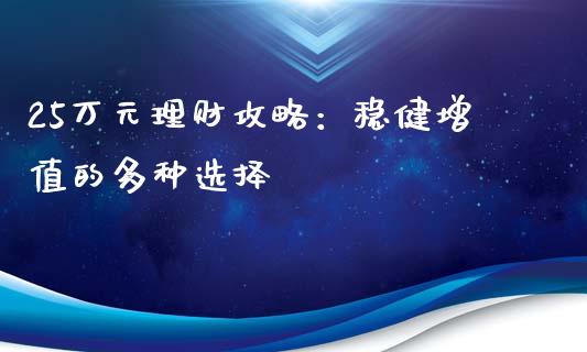 25万元理财攻略：稳健增值的多种选择_https://wap.qdlswl.com_财经资讯_第1张