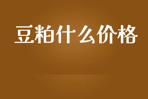 豆粕什么价格_https://wap.qdlswl.com_理财投资_第1张