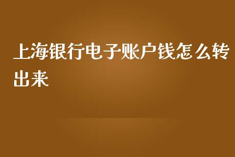 上海银行电子账户钱怎么转出来_https://wap.qdlswl.com_证券新闻_第1张