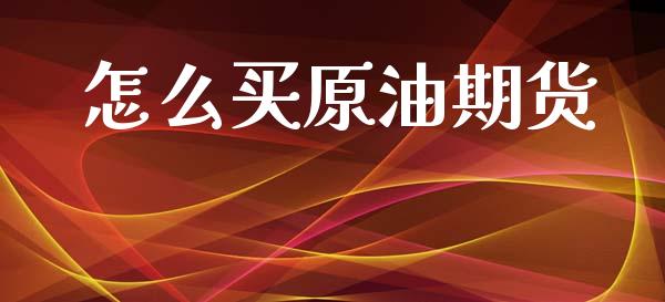 怎么买原油期货_https://wap.qdlswl.com_全球经济_第1张