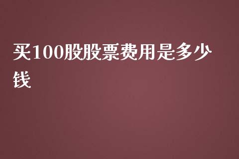 买100股股票费用是多少钱_https://wap.qdlswl.com_全球经济_第1张