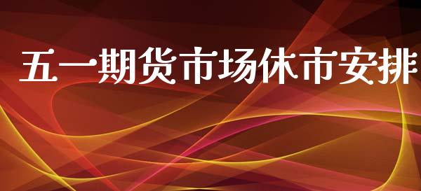 五一期货市场休市安排_https://wap.qdlswl.com_全球经济_第1张