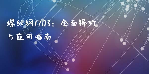 螺纹钢1703：全面解析与应用指南_https://wap.qdlswl.com_全球经济_第1张