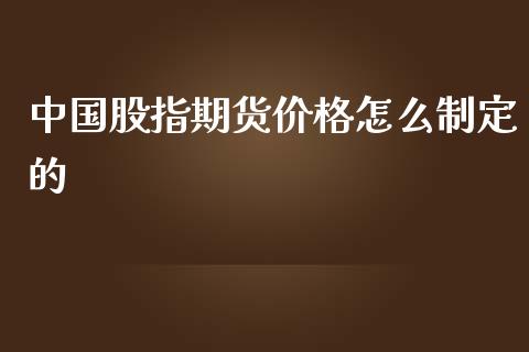 中国股指期货价格怎么制定的_https://wap.qdlswl.com_财经资讯_第1张