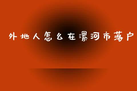外地人怎么在漯河市落户_https://wap.qdlswl.com_财经资讯_第1张
