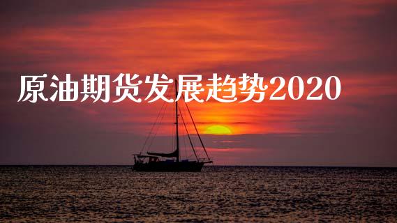 原油期货发展趋势2020_https://wap.qdlswl.com_财经资讯_第1张