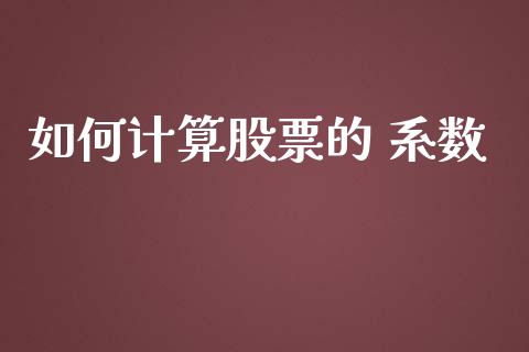 如何计算股票的 系数_https://wap.qdlswl.com_财经资讯_第1张