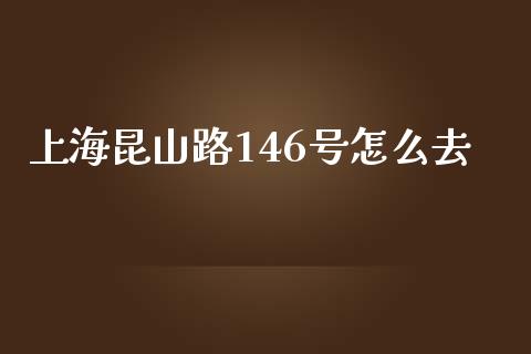 上海昆山路146号怎么去_https://wap.qdlswl.com_证券新闻_第1张