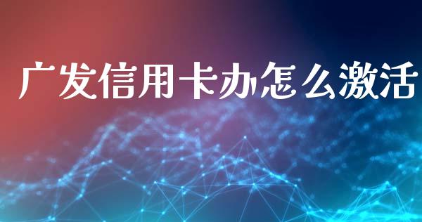 广发信用卡办怎么激活_https://wap.qdlswl.com_证券新闻_第1张