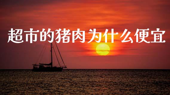 超市的猪肉为什么便宜_https://wap.qdlswl.com_证券新闻_第1张