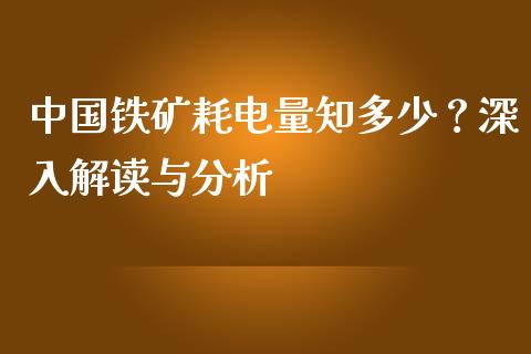 中国铁矿耗电量知多少？深入解读与分析_https://wap.qdlswl.com_证券新闻_第1张