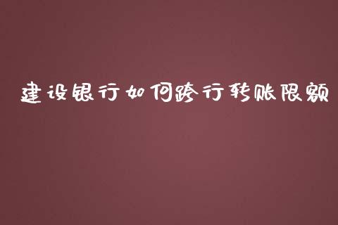 建设银行如何跨行转账限额_https://wap.qdlswl.com_理财投资_第1张