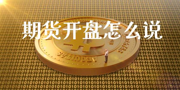 期货开盘怎么说_https://wap.qdlswl.com_财经资讯_第1张