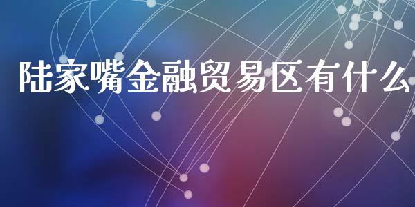 陆家嘴金融贸易区有什么_https://wap.qdlswl.com_财经资讯_第1张