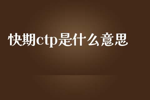 快期ctp是什么意思_https://wap.qdlswl.com_证券新闻_第1张