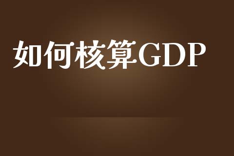 如何核算GDP_https://wap.qdlswl.com_财经资讯_第1张