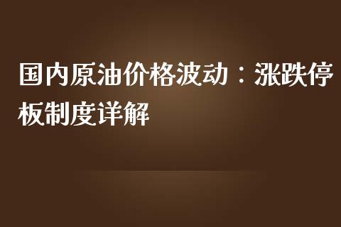 国内原油价格波动：涨跌停板制度详解_https://wap.qdlswl.com_证券新闻_第1张